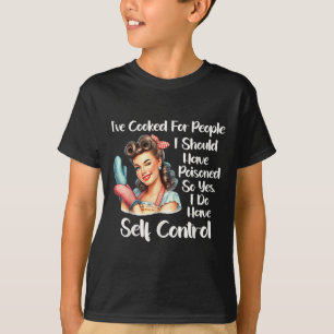Ive Cooked For People I Should Have Poisoned So Ye T-Shirt