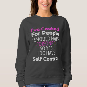 I've Cooked For People I Should Have Poisoned  Sweatshirt