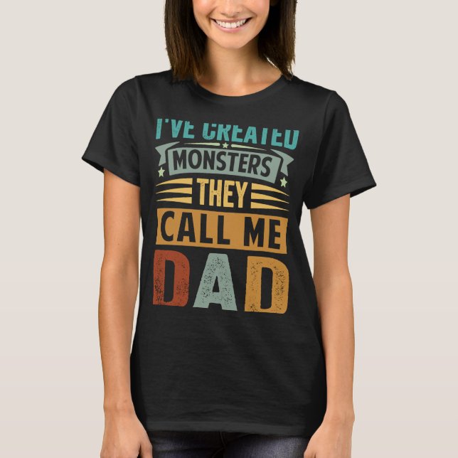 I've Created Monsters  The Call Me Dad  1 T-Shirt (Front)
