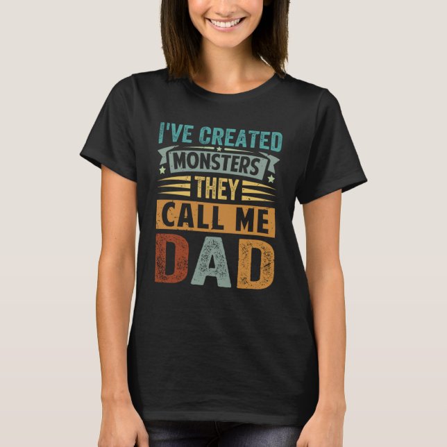 I've Created Monsters  They Call Me Dad  5 T-Shirt (Front)