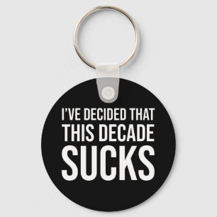 I've Decided That This Decade Sucks Keychain
