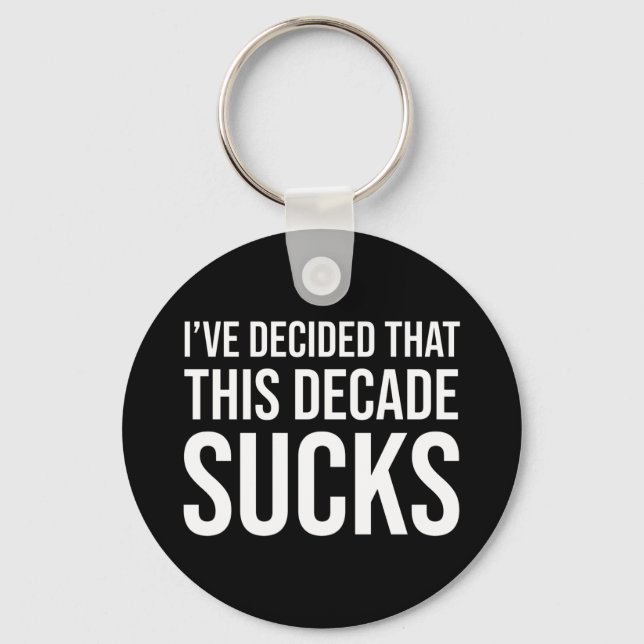 I've Decided That This Decade Sucks Keychain (Front)