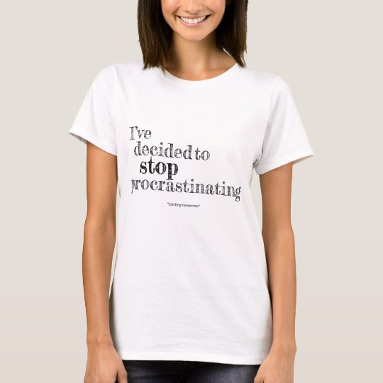 I've Decided to Stop Procrastinating Women's Shirt