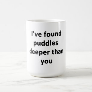 I've Found Puddles Deeper Than You Coffee Mug