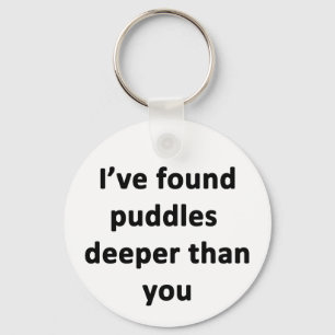 I've Found Puddles Deeper Than You Keychain