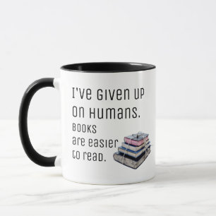 I've given up on humans. Books are easier to read. Mug