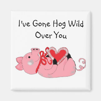 I've Gone Hog Wild Over You Magnet