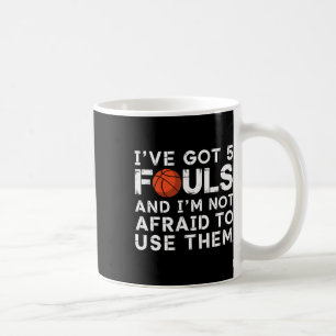 I've Got 5 Fouls And I'm Not Afraid To Use Them Sk Coffee Mug