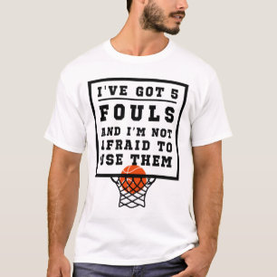 I've Got 5 Fouls Not Afraid To Use Them Basketball T-Shirt