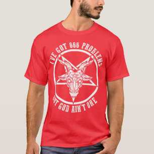 I've Got 666 Problems God Ain't One Devil Worship T-Shirt