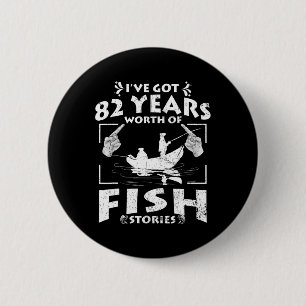 I've Got 82 Years Worth Of Fish Stories Birthday P 2 Inch Round Button