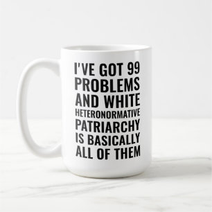 i've got 99 problems and white heteronormative  coffee mug