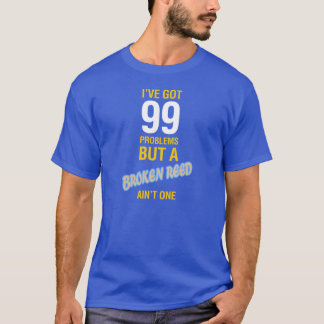 I've Got 99 Problems But a Broken Reed Ain't One T-Shirt
