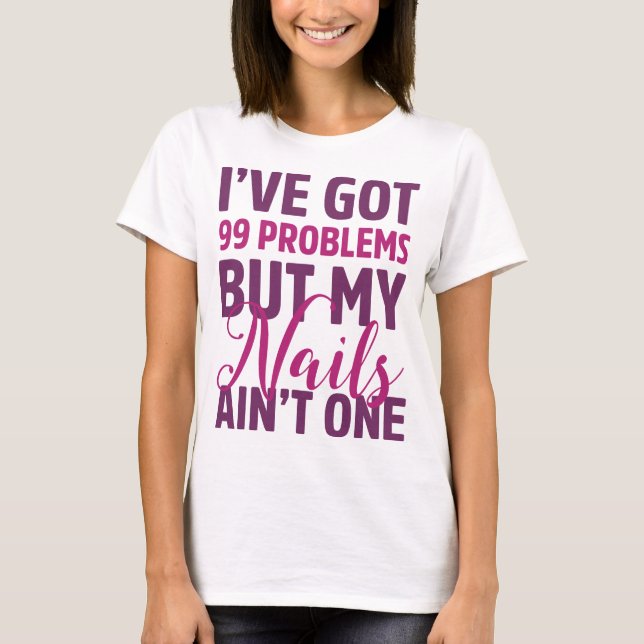 I've Got 99 Problems Shirt (Front)