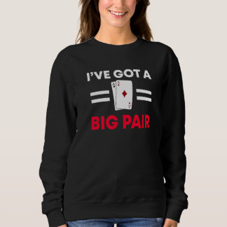 Ive Got A Big Pair Adult Humour Poker Party Sayin Sweatshirt