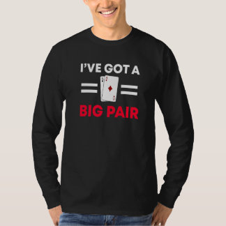 Ive Got A Big Pair Adult Humour Poker Party Sayin T-Shirt