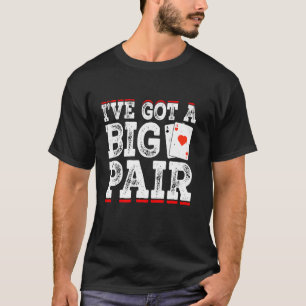 I've Got a Big Pair Funny Poker Lover Gambler Card T-Shirt