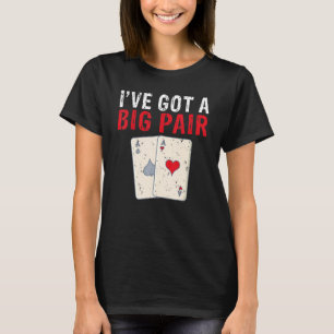 Ive got a Big Pair Game Playing Cards Poker T-Shirt