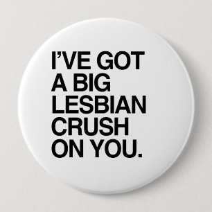I'VE GOT A BIT LESBIAN CRUSH ON YOU 4 INCH ROUND BUTTON