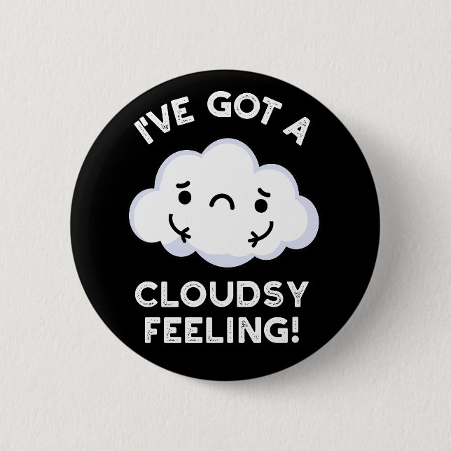 I've Got A Cloudsy Feeling Weather Pun Dark BG 2 Inch Round Button (Front)