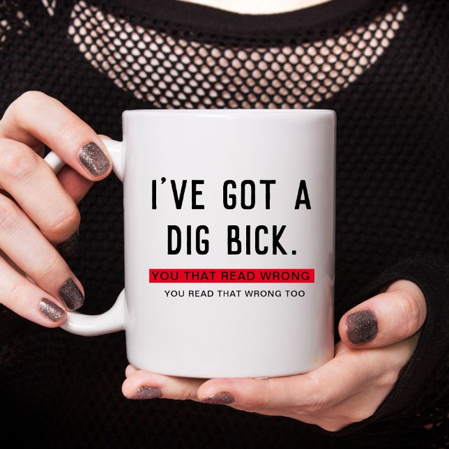 I've Got a Dig Bick Funny Gift Coffee Mug (Creator Uploaded)