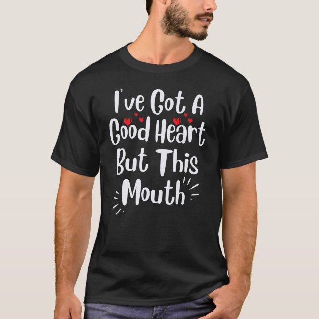 I've Got A Good Heart But This Mouth Sassy Attitud T-Shirt (Front)
