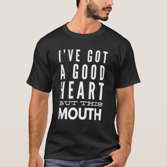 I've Got a Good Heart but This Mouth T-Shirt (Front)