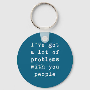 I've Got A Lot Of Problems With You People Funny S Keychain