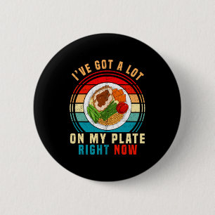 I've Got A Lot On My Plate Right Now Funny Thanksg 2 Inch Round Button
