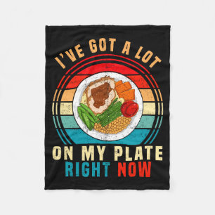 I've Got A Lot On My Plate Right Now Funny Thanksg Fleece Blanket