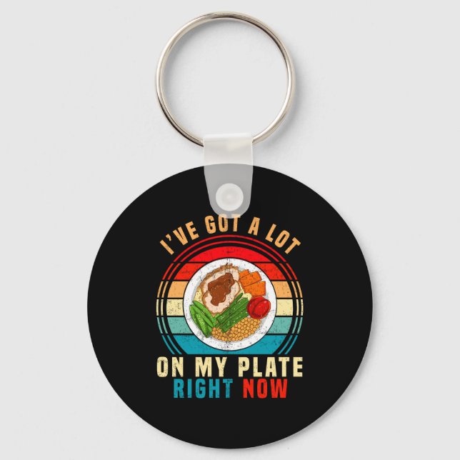 I've Got A Lot On My Plate Right Now Funny Thanksg Keychain (Front)