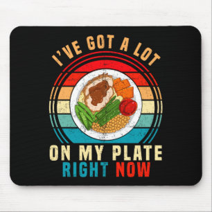I've Got A Lot On My Plate Right Now Funny Thanksg Mouse Pad