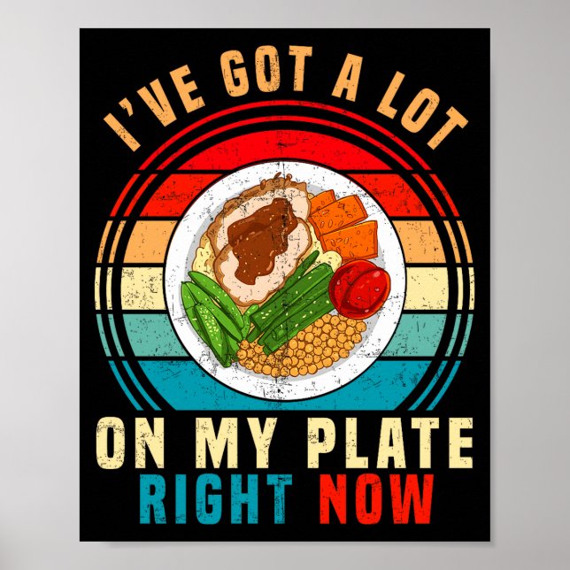 I've Got A Lot On My Plate Right Now Funny Thanksg Poster (Front)