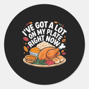 I've Got A Lot On My Plate Right Now Thanksgiving Classic Round Sticker