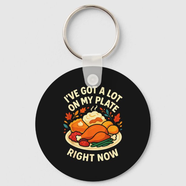 I've Got A Lot On My Plate Right Now Turkey Day Di Keychain (Front)