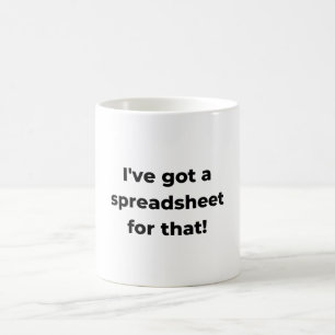 I've got a spreadsheet for that! coffee mug
