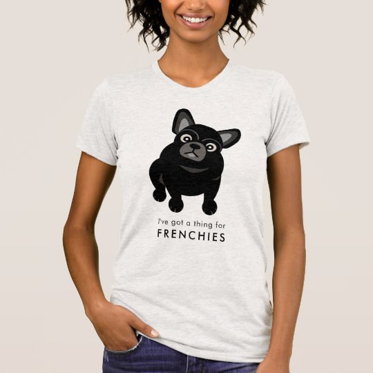 I've got a thing for Frenchies French Bulldog T-Shirt