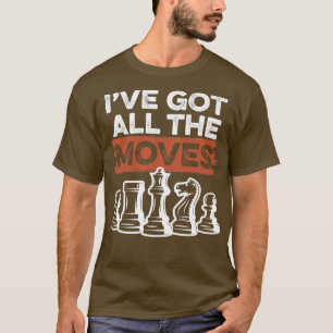 Ive Got All The Moves Chess T-Shirt