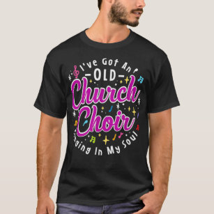 I've Got An Old Church Choir Singing In My Soul  T-Shirt