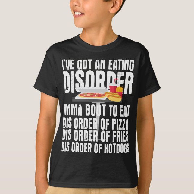I've Got and Eating Disorder - Dis order of Pizza  T-Shirt (Front)