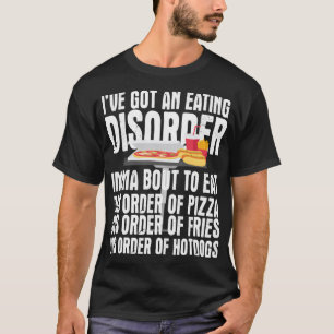 I've Got and Eating Disorder - Dis order of Pizza T-Shirt