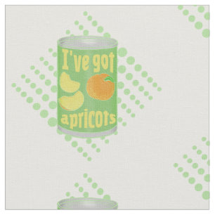 I've got apricots Tin of fruit Fabric