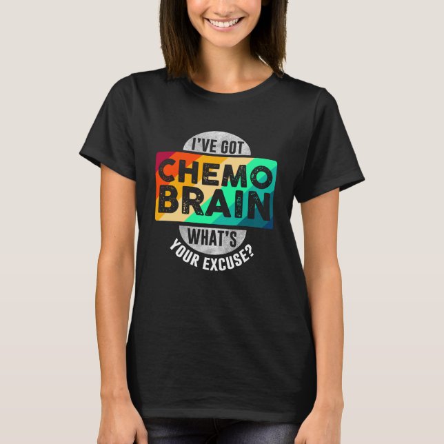 I've Got Chemo Brain T-Shirt (Front)