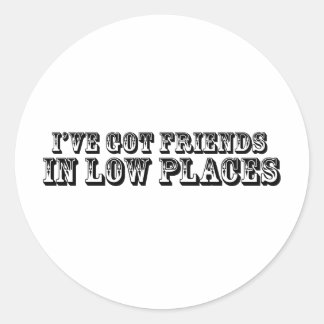 I'VE GOT FRIENDS IN LOW PLACES CLASSIC ROUND STICKER