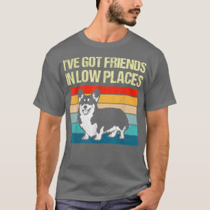 Ive Got Friends In Low Places Corgi Welsh Dog Love T-Shirt