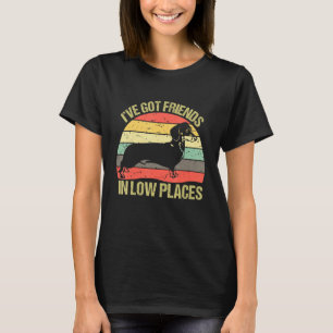 I've Got Friends In Low Places Funny Dachshund Dog T-Shirt