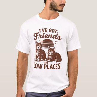 I've Got Friends In Low Places T-Shirt