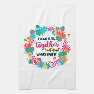 I've Got It All Together I Just Forgot Where I Put Kitchen Towel