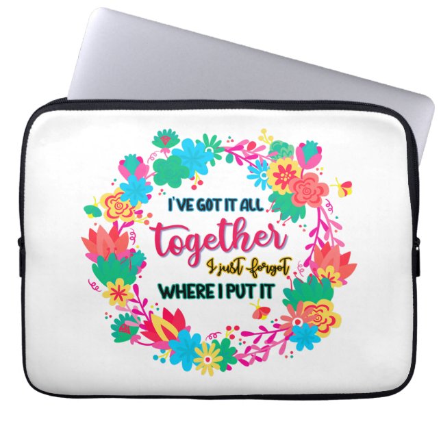 I've Got It All Together I Just Forgot Where I Put Laptop Sleeve (Front)