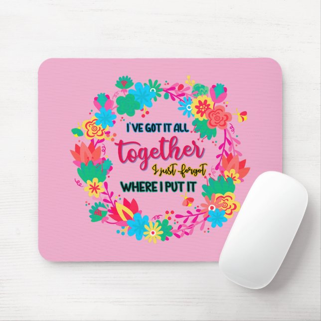 I've Got It All Together I Just Forgot Where I Put Mouse Pad (With Mouse)